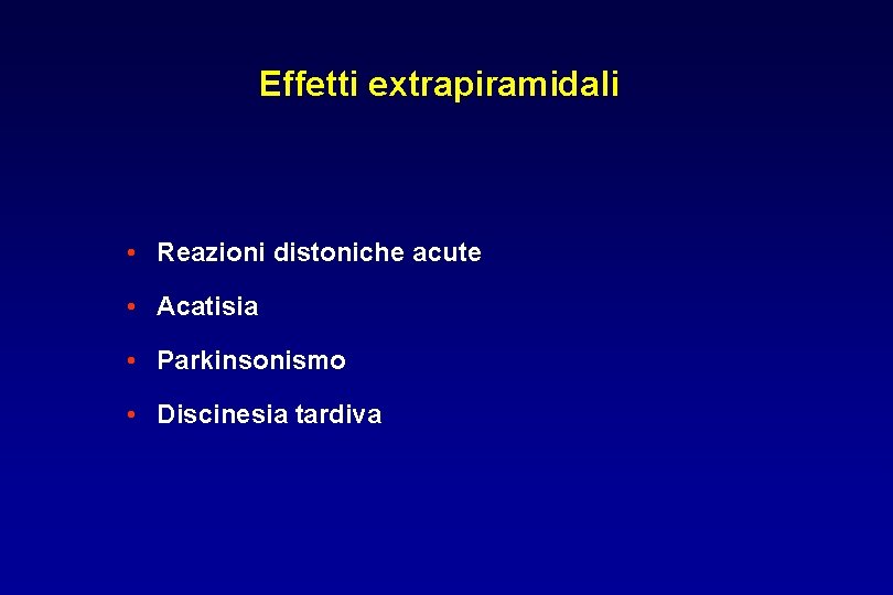 Effetti extrapiramidali • Reazioni distoniche acute • Acatisia • Parkinsonismo • Discinesia tardiva 