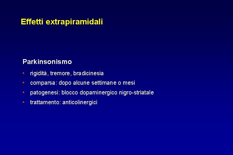 Effetti extrapiramidali Parkinsonismo • rigidità, tremore, bradicinesia • comparsa: dopo alcune settimane o mesi