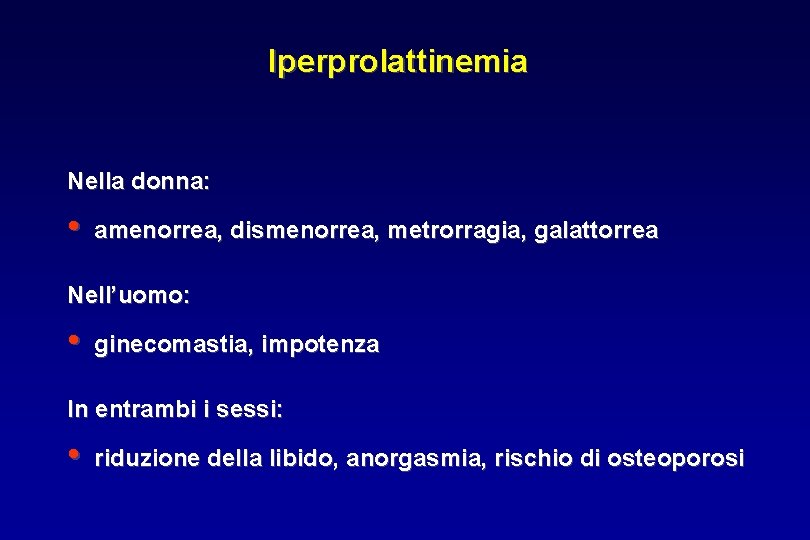 Iperprolattinemia Nella donna: • amenorrea, dismenorrea, metrorragia, galattorrea Nell’uomo: • ginecomastia, impotenza In entrambi