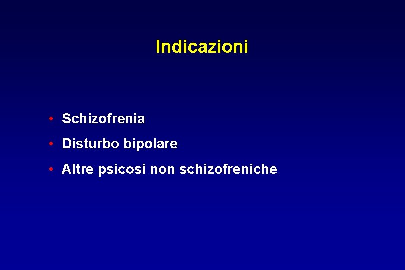 Indicazioni • Schizofrenia • Disturbo bipolare • Altre psicosi non schizofreniche 