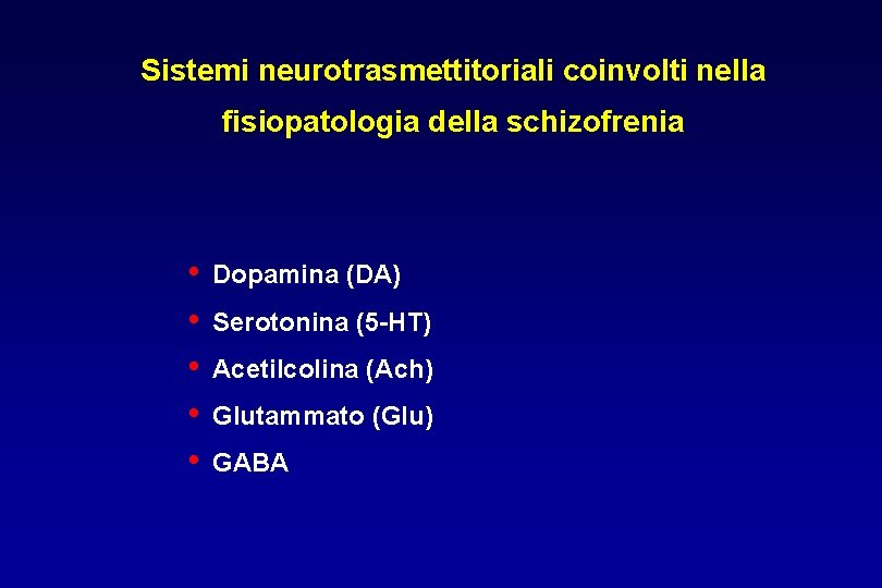 Sistemi neurotrasmettitoriali coinvolti nella fisiopatologia della schizofrenia • • • Dopamina (DA) Serotonina (5