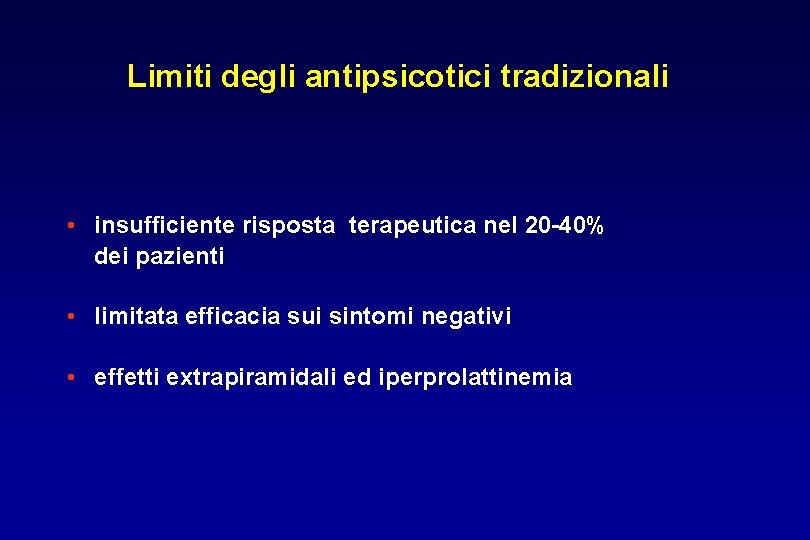 Limiti degli antipsicotici tradizionali • insufficiente risposta terapeutica nel 20 -40% dei pazienti •