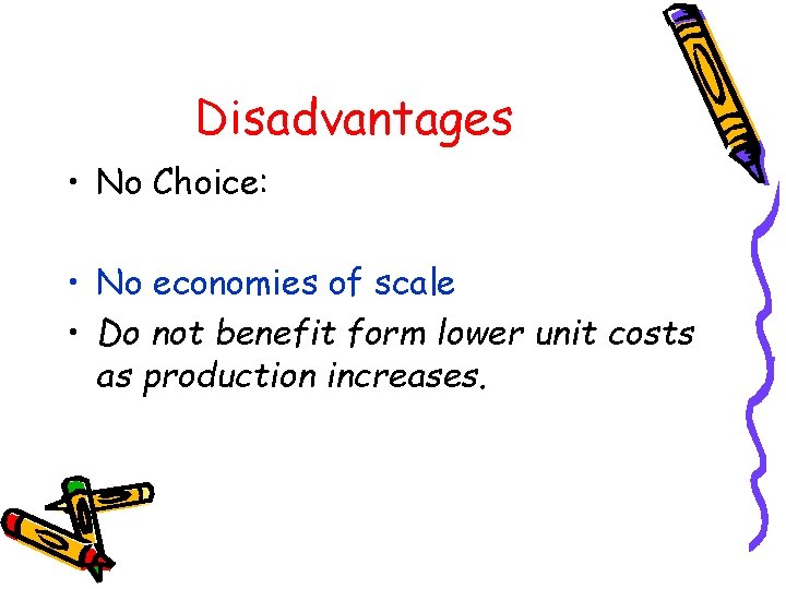 Disadvantages • No Choice: • No economies of scale • Do not benefit form