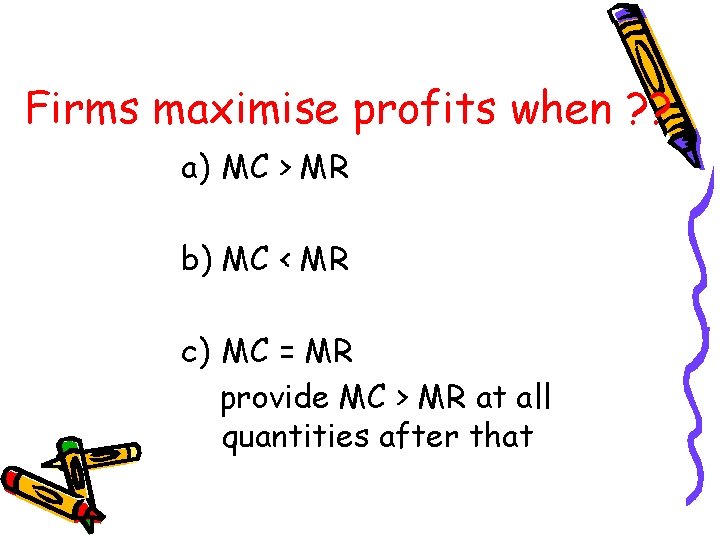 Firms maximise profits when ? ? a) MC > MR b) MC < MR