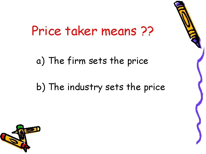 Price taker means ? ? a) The firm sets the price b) The industry