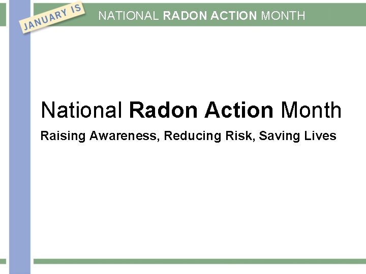 NATIONAL RADON ACTION MONTH National Radon Action Month Raising Awareness, Reducing Risk, Saving Lives