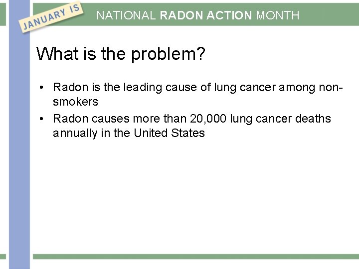 NATIONAL RADON ACTION MONTH What is the problem? • Radon is the leading cause