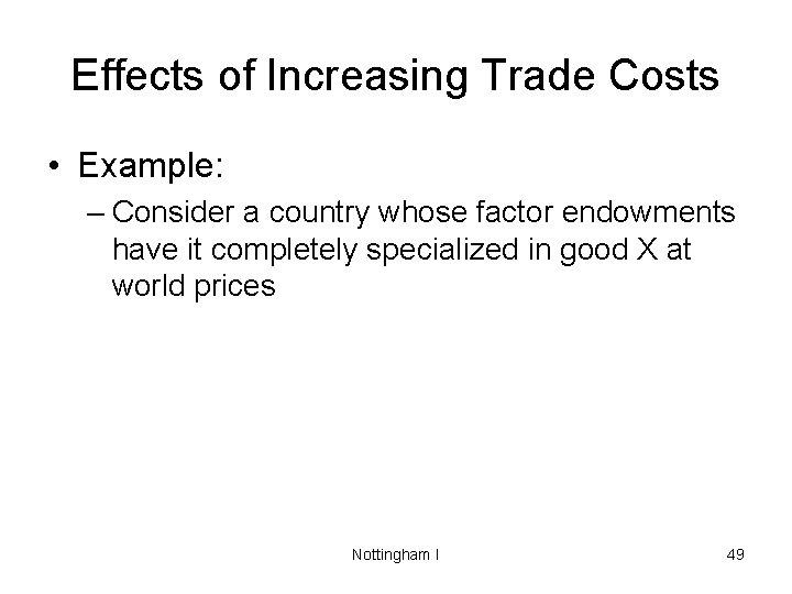 Effects of Increasing Trade Costs • Example: – Consider a country whose factor endowments