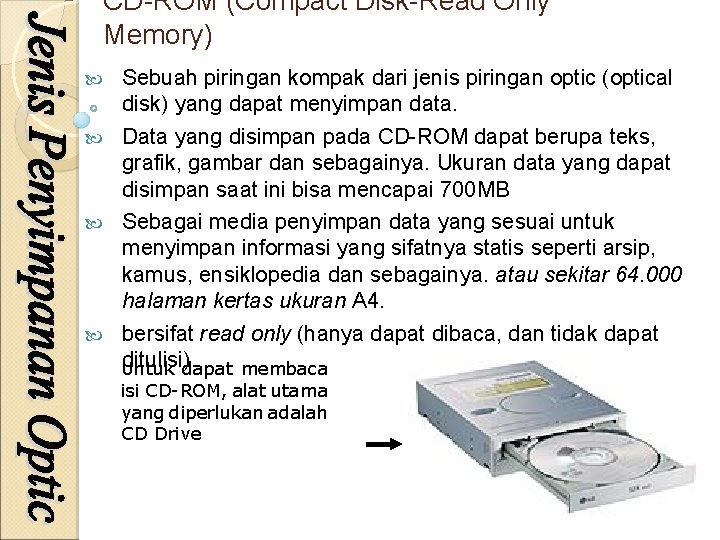 CD-ROM (Compact Disk-Read Only Memory) Sebuah piringan kompak dari jenis piringan optic (optical disk)