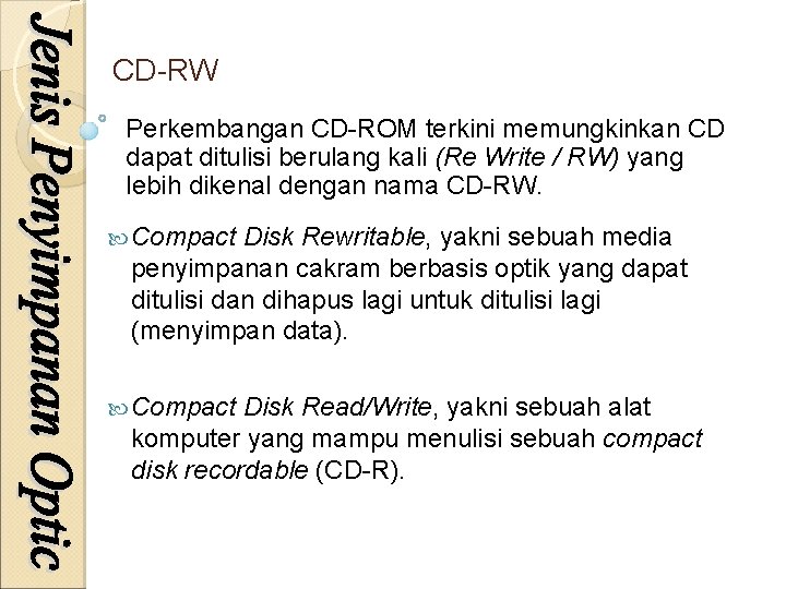 CD-RW Perkembangan CD-ROM terkini memungkinkan CD dapat ditulisi berulang kali (Re Write / RW)