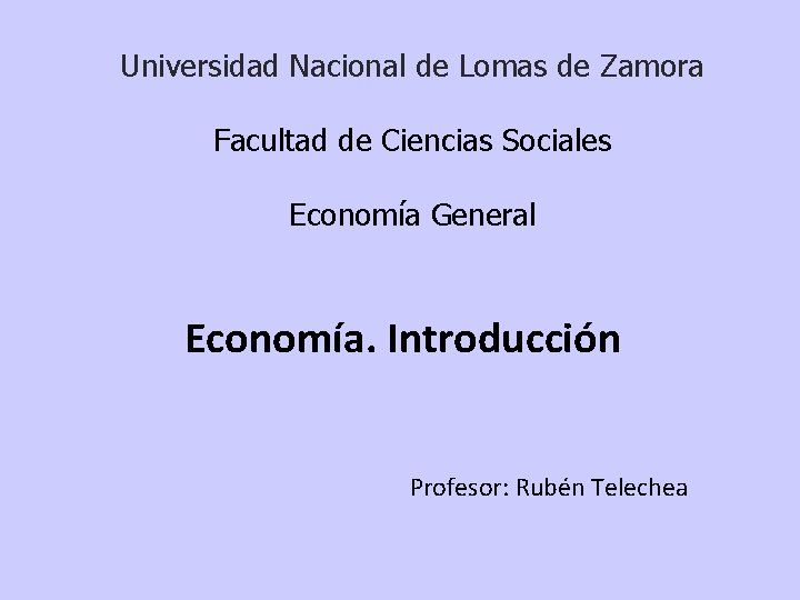 Universidad Nacional de Lomas de Zamora Facultad de Ciencias Sociales Economía General Economía. Introducción
