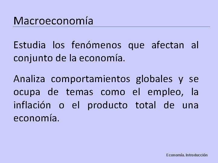 Macroeconomía Estudia los fenómenos que afectan al conjunto de la economía. Analiza comportamientos globales