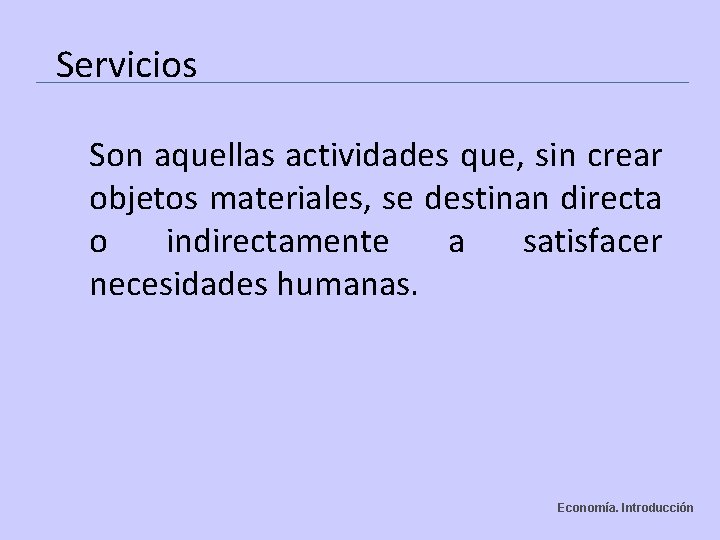 Servicios Son aquellas actividades que, sin crear objetos materiales, se destinan directa o indirectamente