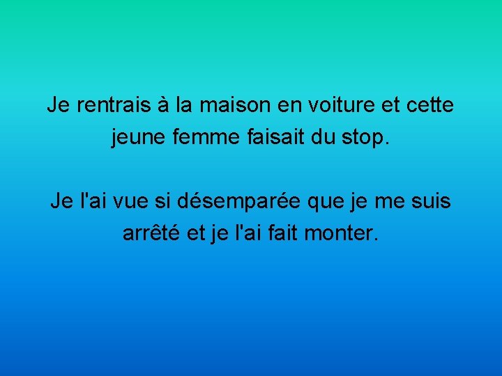 Je rentrais à la maison en voiture et cette jeune femme faisait du stop.