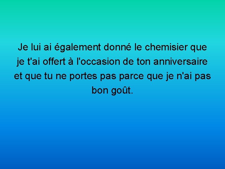 Je lui ai également donné le chemisier que je t'ai offert à l'occasion de