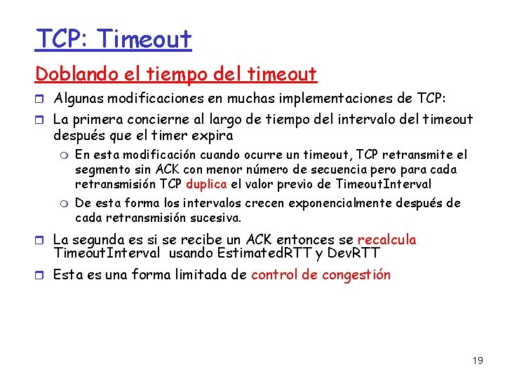 TCP: Timeout Doblando el tiempo del timeout Algunas modificaciones en muchas implementaciones de TCP: