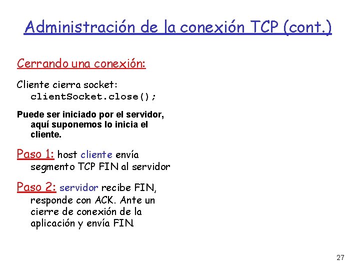 Administración de la conexión TCP (cont. ) Cerrando una conexión: Cliente cierra socket: client.