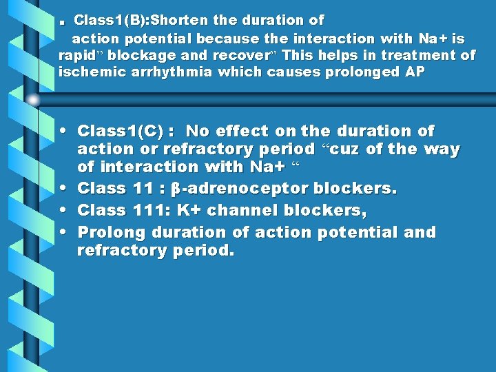 . Class 1(B): Shorten the duration of action potential because the interaction with Na+