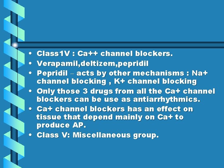  • • • Class 1 V : Ca++ channel blockers. Verapamil, deltizem, pepridil