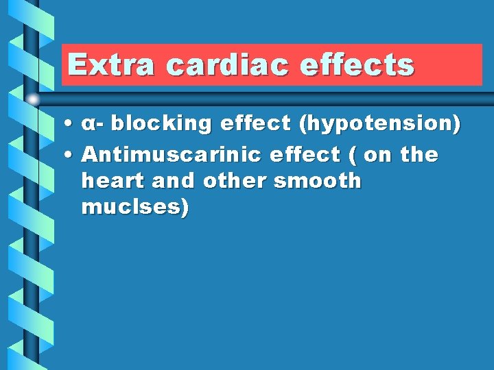 Extra cardiac effects • α- blocking effect (hypotension) • Antimuscarinic effect ( on the