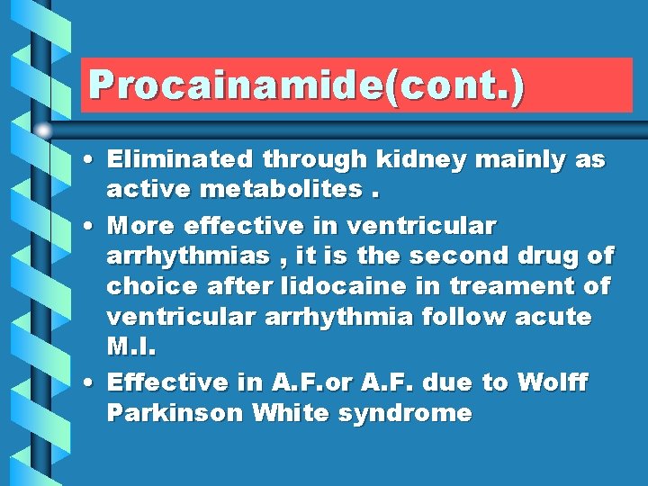 Procainamide(cont. ) • Eliminated through kidney mainly as active metabolites. • More effective in