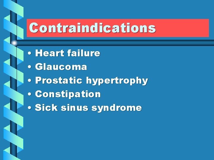 Contraindications • Heart failure • Glaucoma • Prostatic hypertrophy • Constipation • Sick sinus