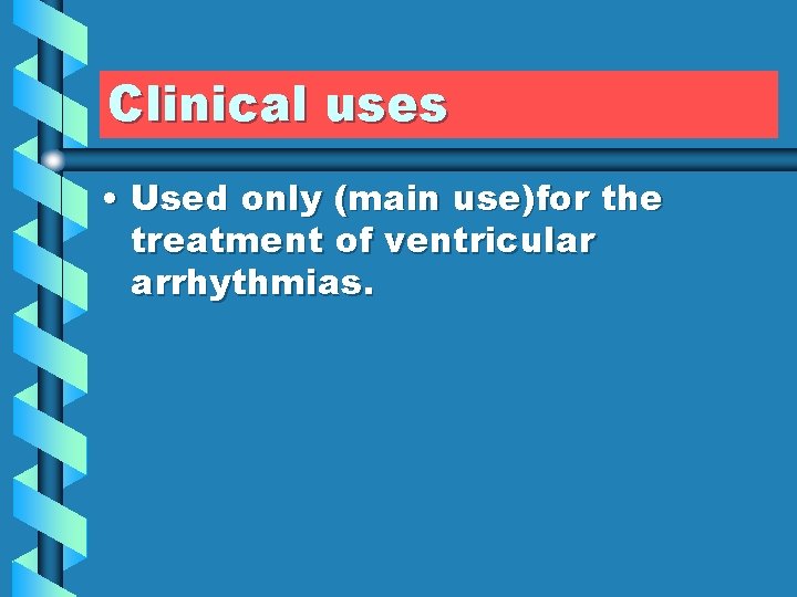 Clinical uses • Used only (main use)for the treatment of ventricular arrhythmias. 