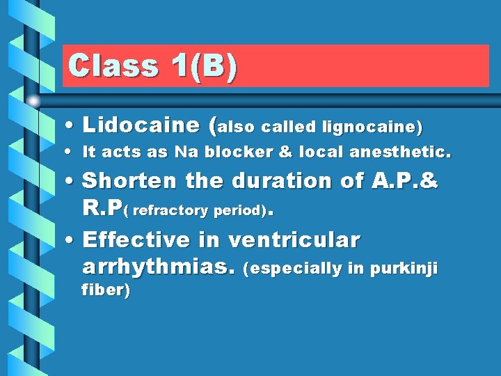 Class 1(B) • Lidocaine (also called lignocaine) • It acts as Na blocker &