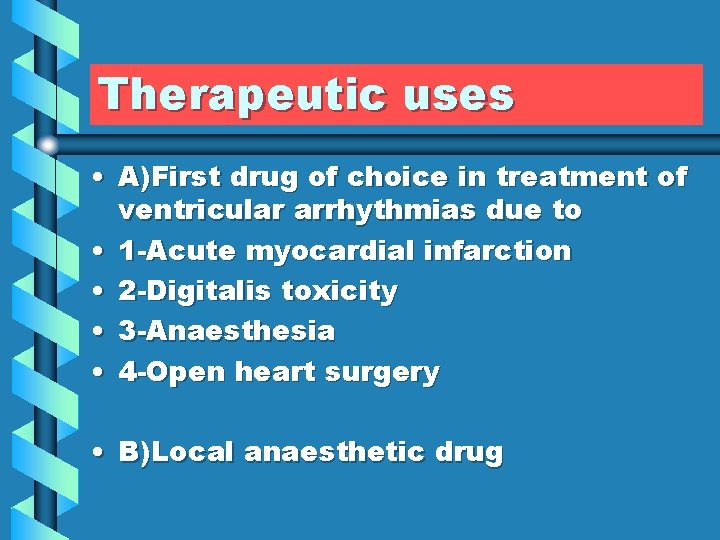 Therapeutic uses • A)First drug of choice in treatment of ventricular arrhythmias due to