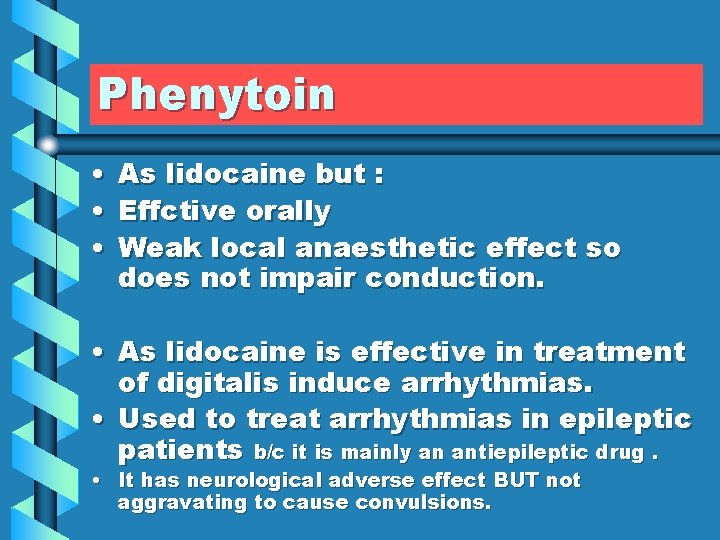 Phenytoin • • • As lidocaine but : Effctive orally Weak local anaesthetic effect