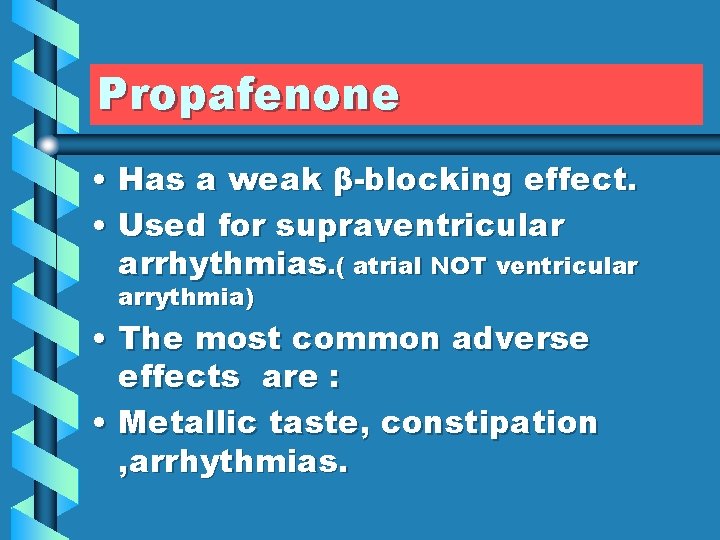 Propafenone • Has a weak β-blocking effect. • Used for supraventricular arrhythmias. ( atrial