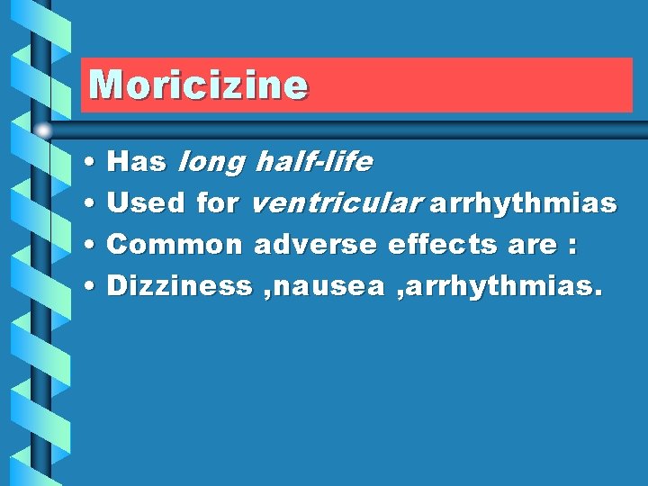 Moricizine • Has long half-life • Used for ventricular arrhythmias • Common adverse effects