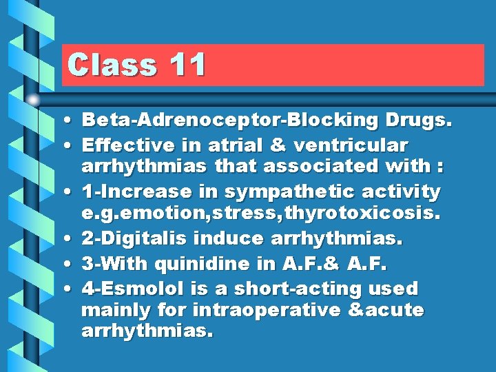 Class 11 • Beta-Adrenoceptor-Blocking Drugs. • Effective in atrial & ventricular arrhythmias that associated