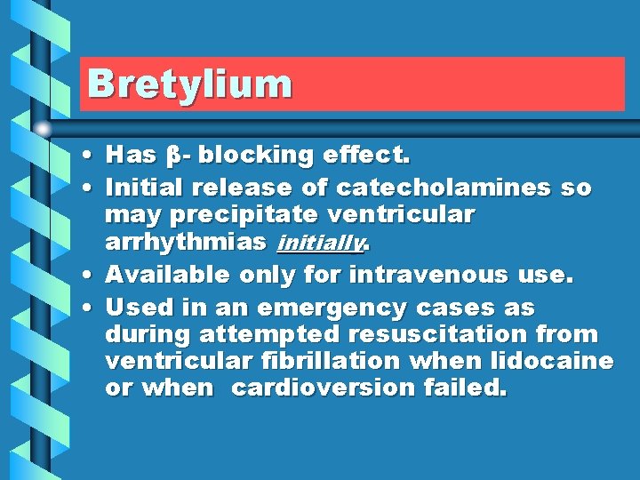 Bretylium • Has β- blocking effect. • Initial release of catecholamines so may precipitate