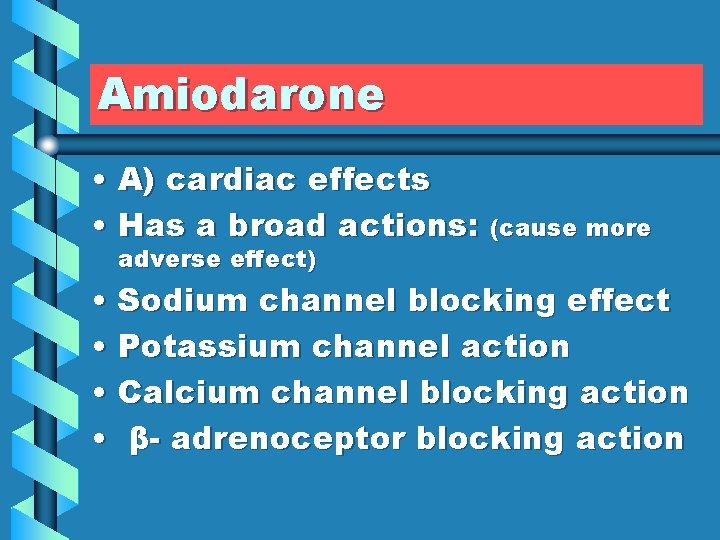 Amiodarone • A) cardiac effects • Has a broad actions: (cause more adverse effect)