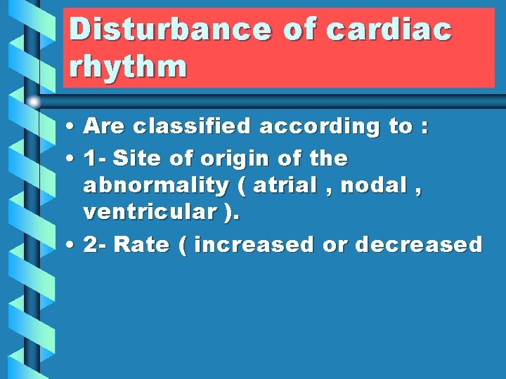 Disturbance of cardiac rhythm • Are classified according to : • 1 - Site