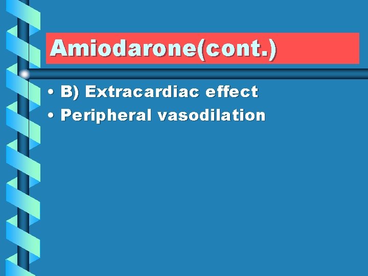 Amiodarone(cont. ) • B) Extracardiac effect • Peripheral vasodilation 