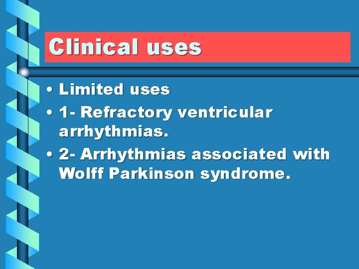 Clinical uses • Limited uses • 1 - Refractory ventricular arrhythmias. • 2 -