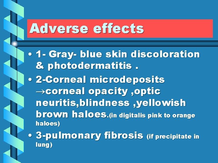 Adverse effects • 1 - Gray- blue skin discoloration & photodermatitis. • 2 -Corneal