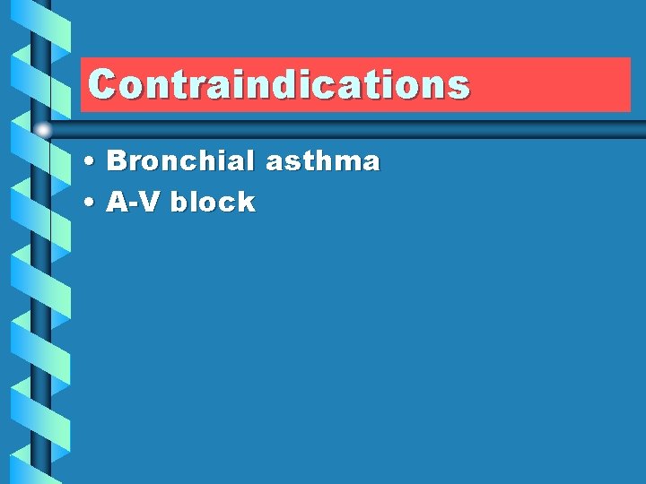 Contraindications • Bronchial asthma • A-V block 