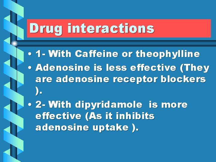 Drug interactions • 1 - With Caffeine or theophylline • Adenosine is less effective