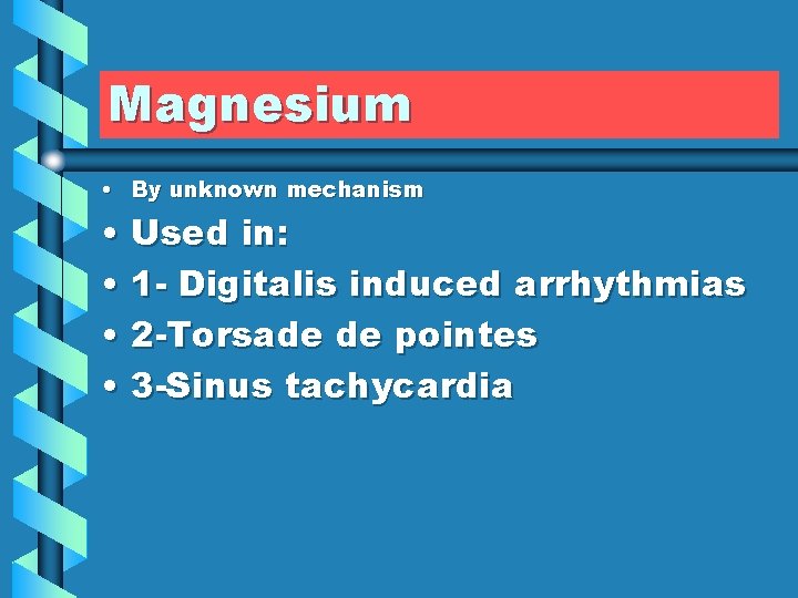 Magnesium • By unknown mechanism • Used in: • 1 - Digitalis induced arrhythmias