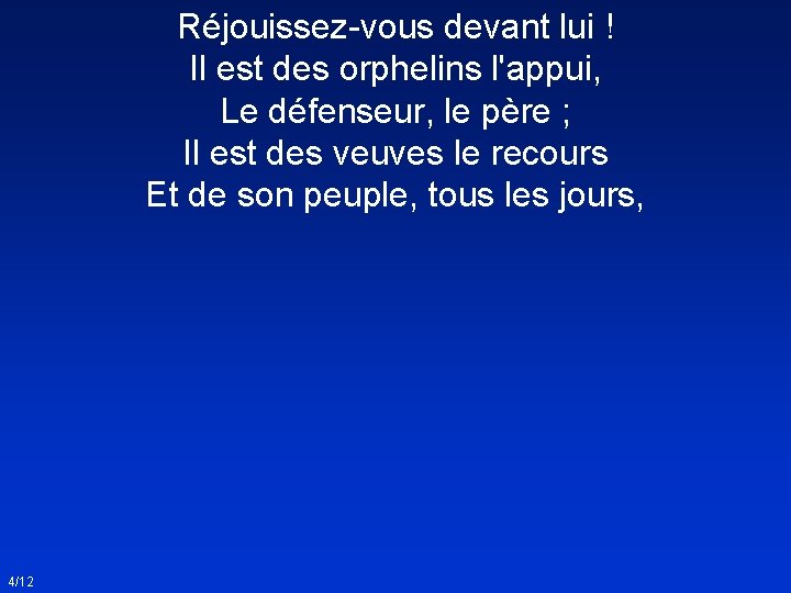 Réjouissez-vous devant lui ! Il est des orphelins l'appui, Le défenseur, le père ;