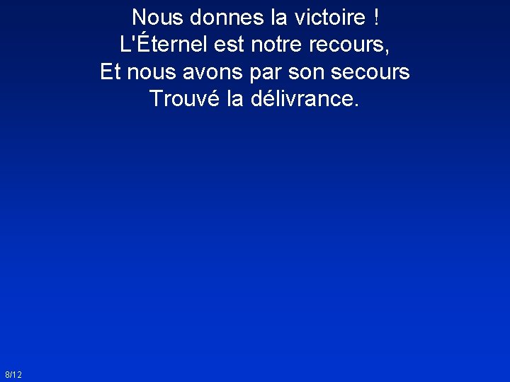 Nous donnes la victoire ! L'Éternel est notre recours, Et nous avons par son