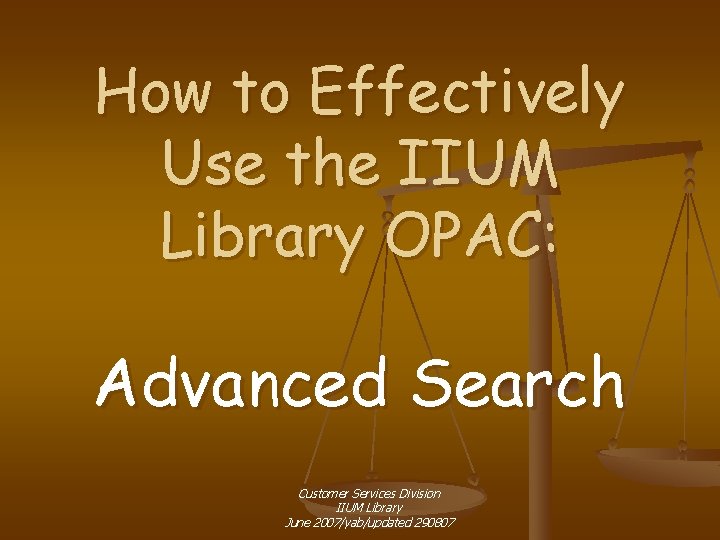 How to Effectively Use the IIUM Library OPAC: Advanced Search Customer Services Division IIUM