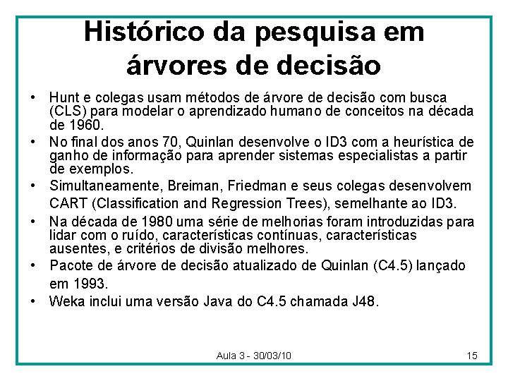 Histórico da pesquisa em árvores de decisão • Hunt e colegas usam métodos de