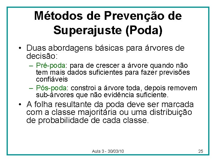 Métodos de Prevenção de Superajuste (Poda) • Duas abordagens básicas para árvores de decisão: