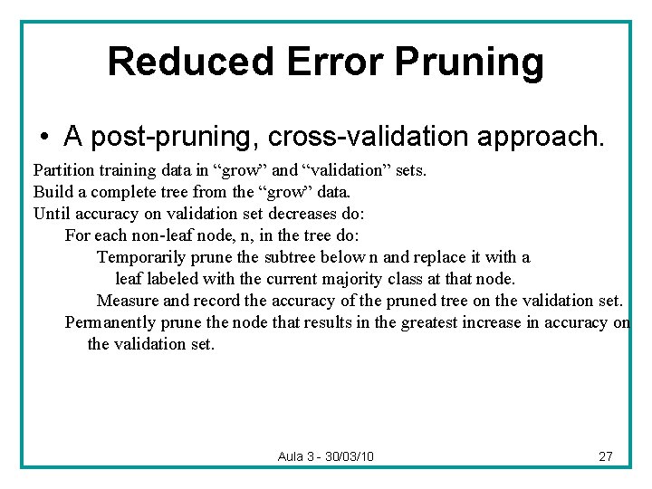 Reduced Error Pruning • A post-pruning, cross-validation approach. Partition training data in “grow” and