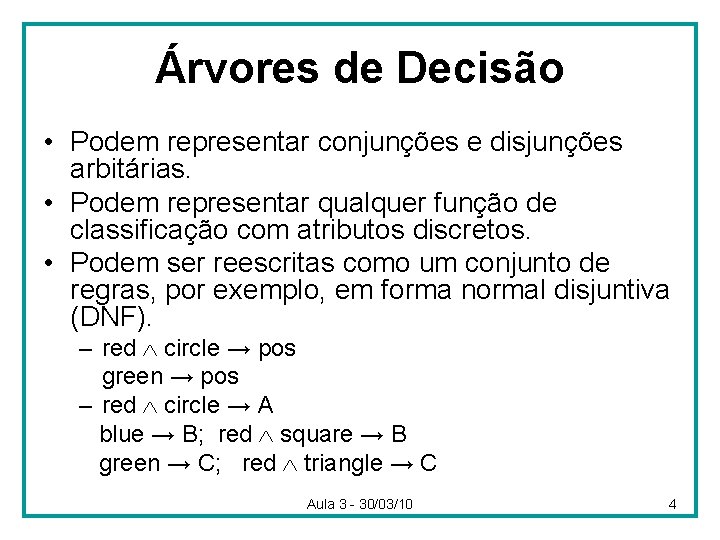 Árvores de Decisão • Podem representar conjunções e disjunções arbitárias. • Podem representar qualquer