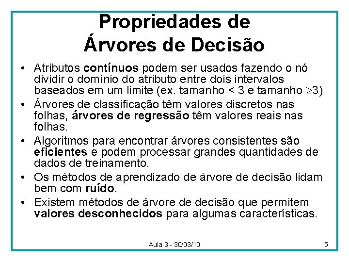 Propriedades de Árvores de Decisão • Atributos contínuos podem ser usados fazendo o nó